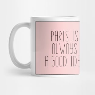 Paris is Always a Good Idea - Life Quotes Mug